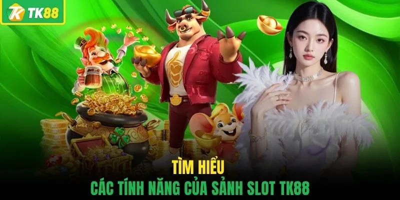Tìm hiểu các tính năng của sảnh slot TK88